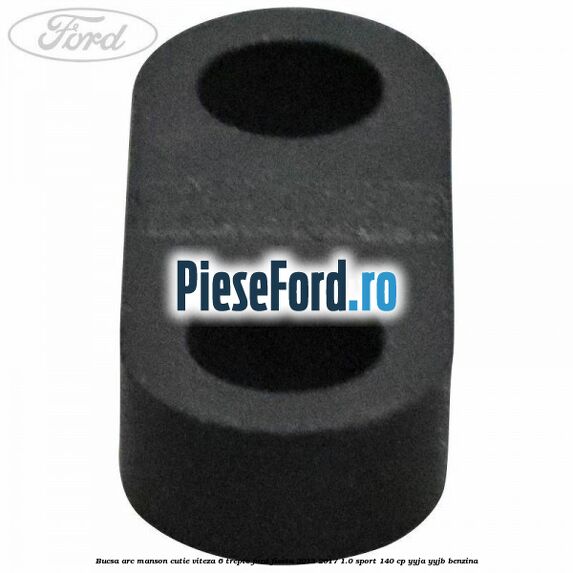 Bucsa arc manson cutie viteza 6 trepte Ford Fiesta 2013-2017 1.0 Sport 140 cp YYJA, YYJB benzina