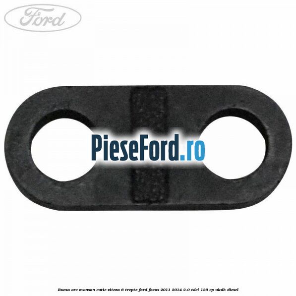 Bucsa arc manson cutie viteza 6 trepte Ford Focus 2011-2014 2.0 TDCi 136 cp UKDB diesel