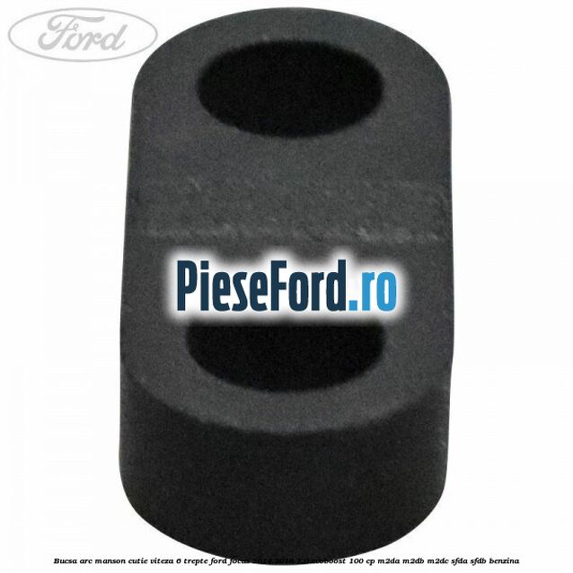 Bucsa arc manson cutie viteza 6 trepte Ford Focus 2014-2018 1.0 EcoBoost 100 cp Bucsa arc manson cutie viteza 6 trepte Ford Focus 2014-2018 1.0 EcoBoost 100 cp M2DA, M2DB, M2DC, SFDA, SFDB benzina
