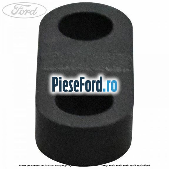 Bucsa arc manson cutie viteza 6 trepte Ford Focus 2014-2018 1.5 TDCi 120 cp Bucsa arc manson cutie viteza 6 trepte Ford Focus 2014-2018 1.5 TDCi 120 cp XWDA, XWDB, XWDC, XWDD, XWDE diesel