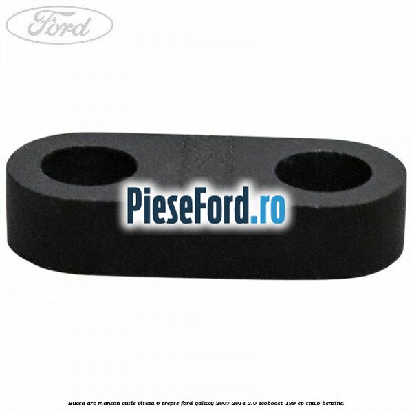 Bucsa arc manson cutie viteza 6 trepte Ford Galaxy 2007-2014 2.0 EcoBoost 199 cp TNWB benzina