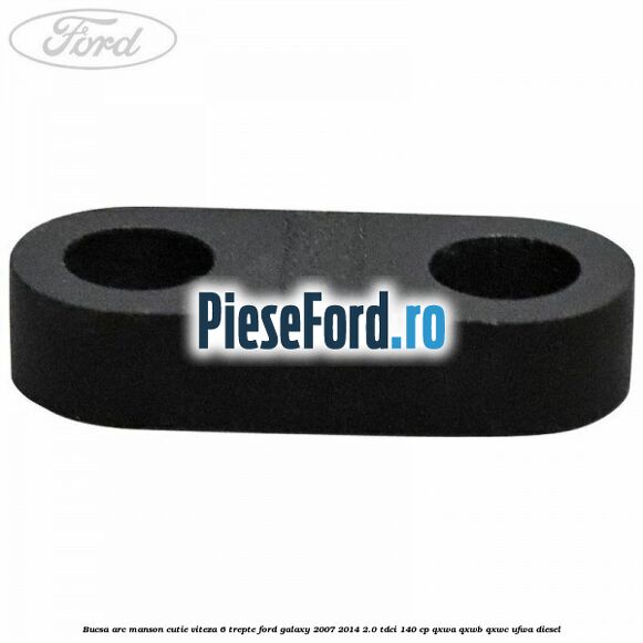 Bucsa arc manson cutie viteza 6 trepte Ford Galaxy 2007-2014 2.0 TDCi 140 cp QXWA, QXWB, QXWC, UFWA diesel