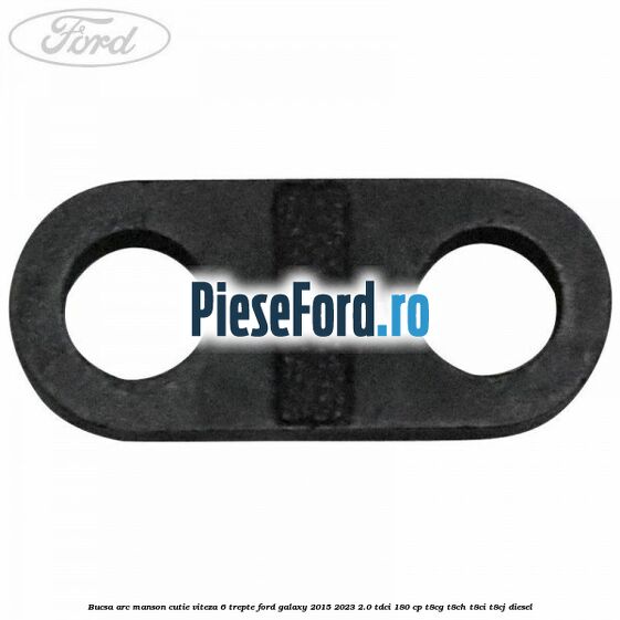 Bucsa arc manson cutie viteza 6 trepte Ford Galaxy 2015-2023 2.0 TDCi 180 cp T8CG, T8CH, T8CI, T8CJ diesel