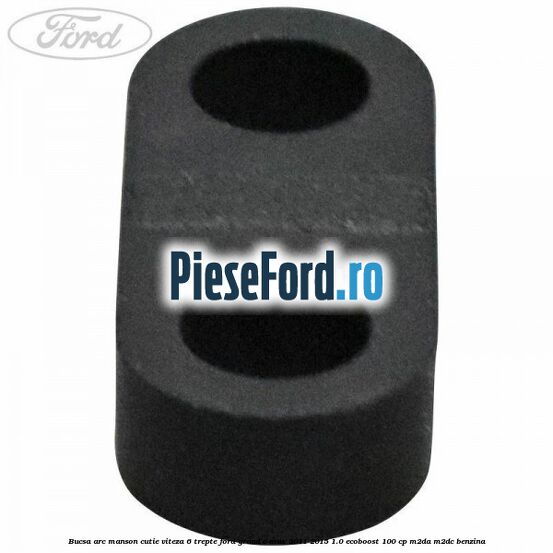 Bucsa arc manson cutie viteza 6 trepte Ford Grand C-Max 2011-2015 1.0 EcoBoost 100 cp Bucsa arc manson cutie viteza 6 trepte Ford Grand C-Max 2011-2015 1.0 EcoBoost 100 cp M2DA, M2DC benzina