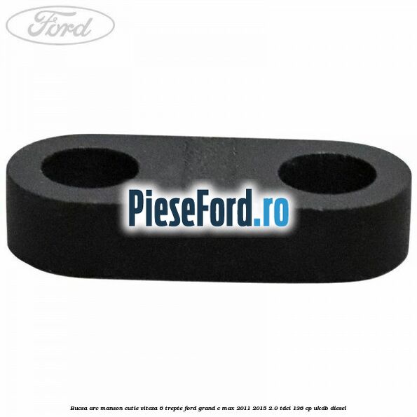 Bucsa arc manson cutie viteza 6 trepte Ford Grand C-Max 2011-2015 2.0 TDCi 136 cp UKDB diesel