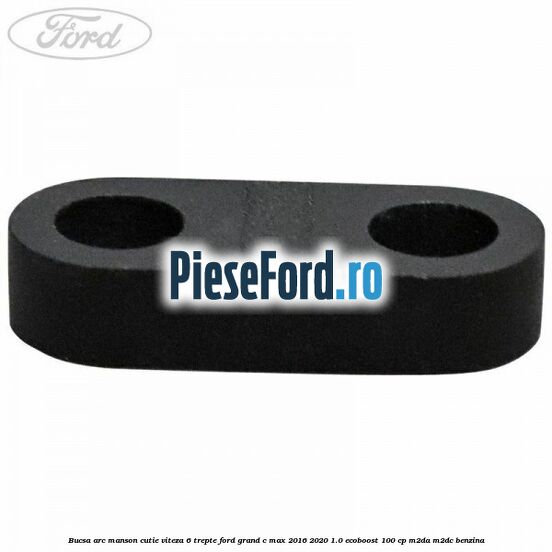Bucsa arc manson cutie viteza 6 trepte Ford Grand C-Max 2016-2020 1.0 EcoBoost 100 cp M2DA, M2DC benzina