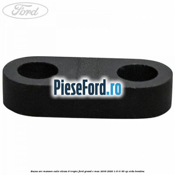 Bucsa arc manson cutie viteza 6 trepte Ford Grand C-Max 2016-2020 1.6 Ti 85 cp Bucsa arc manson cutie viteza 6 trepte Ford Grand C-Max 2016-2020 1.6 Ti 85 cp XTDA benzina