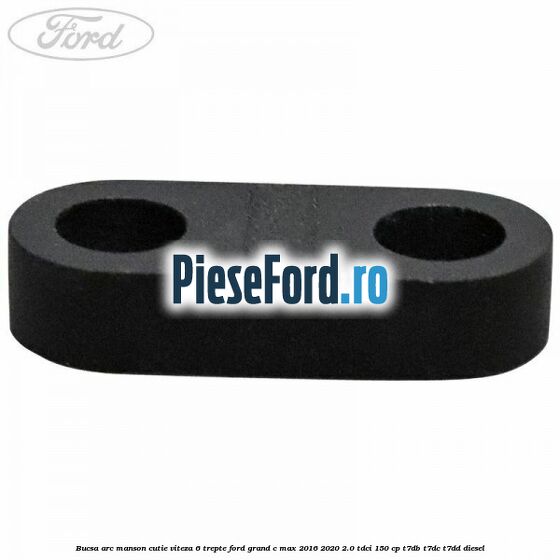 Bucsa arc manson cutie viteza 6 trepte Ford Grand C-Max 2016-2020 2.0 TDCi 150 cp Bucsa arc manson cutie viteza 6 trepte Ford Grand C-Max 2016-2020 2.0 TDCi 150 cp T7DB, T7DC, T7DD diesel