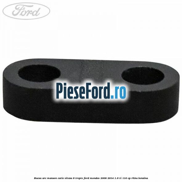 Bucsa arc manson cutie viteza 6 trepte Ford Mondeo 2008-2014 1.6 Ti 110 cp RHBA benzina