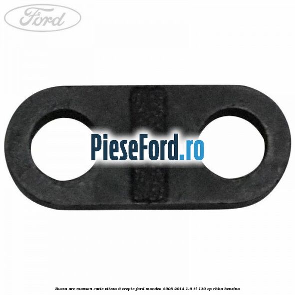 Bucsa arc manson cutie viteza 6 trepte Ford Mondeo 2008-2014 1.6 Ti 110 cp RHBA benzina