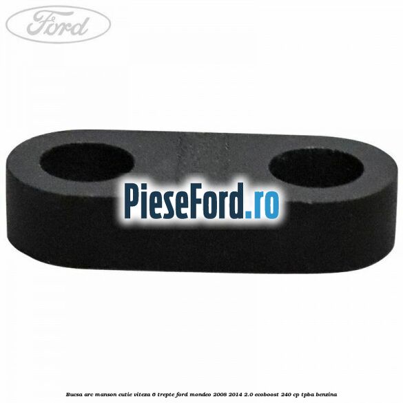 Bucsa arc manson cutie viteza 6 trepte Ford Mondeo 2008-2014 2.0 EcoBoost 240 cp TPBA benzina