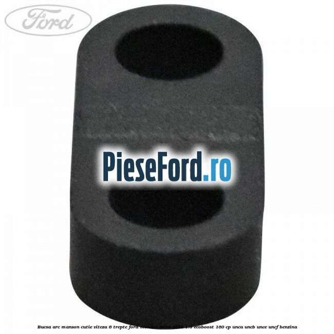 Bucsa arc manson cutie viteza 6 trepte Ford Mondeo 2014-2018 1.5 EcoBoost 160 cp Bucsa arc manson cutie viteza 6 trepte Ford Mondeo 2014-2018 1.5 EcoBoost 160 cp UNCA, UNCB, UNCE, UNCF benzina