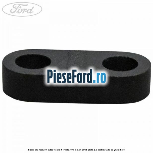 Bucsa arc manson cutie viteza 6 trepte Ford S-Max 2015-2023 2.0 EcoBlue 120 cp Bucsa arc manson cutie viteza 6 trepte Ford S-Max 2015-2023 2.0 EcoBlue 120 cp YNCA diesel