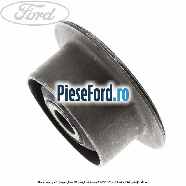 Bucsa arc spate inspre fata 60 mm Ford Transit 2006-2014 2.4 TDCi 140 cp