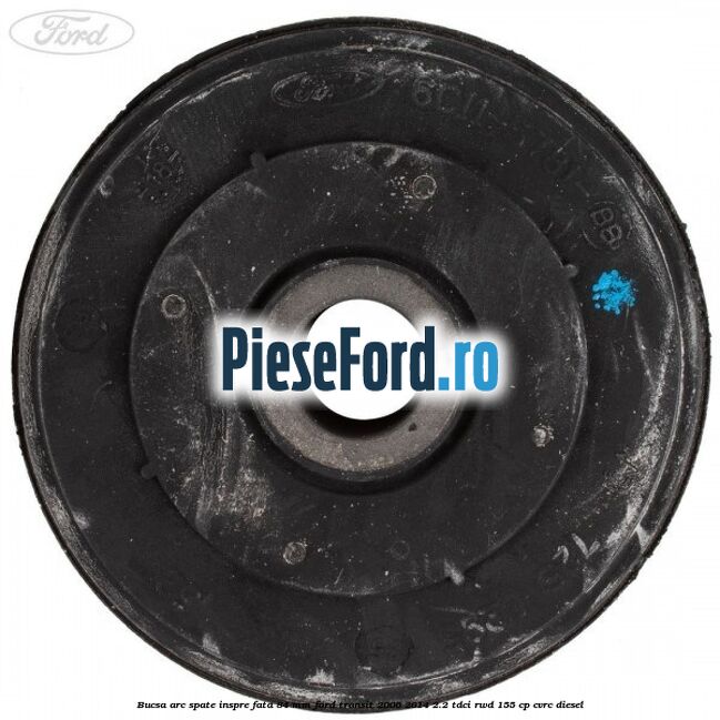Bucsa arc spate inspre fata 84 mm Ford Transit 2006-2014 2.2 TDCi RWD 155 cp CVRC diesel