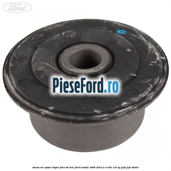 Bucsa arc spate inspre fata 84 mm Ford Transit 2006-2014 2.4 TDCi 115 cp JXFA, JXFC diesel
