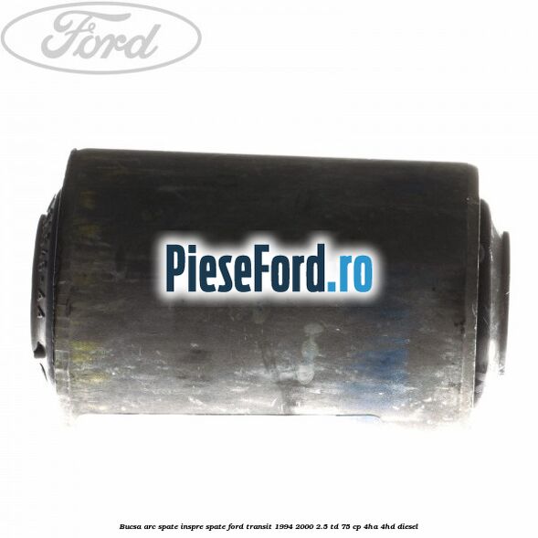 Bucsa arc spate inspre spate Ford Transit 1994-2000 2.5 TD 75 cp 4HA, 4HD diesel