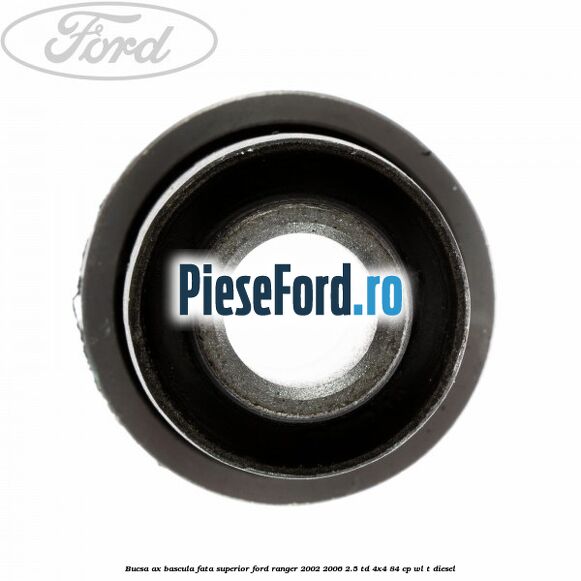Bucsa ax bascula fata superior Ford Ranger 2002-2006 2.5 TD 4x4 84 cp Bucsa ax bascula fata superior Ford Ranger 2002-2006 2.5 TD 4x4 84 cp WL-T diesel