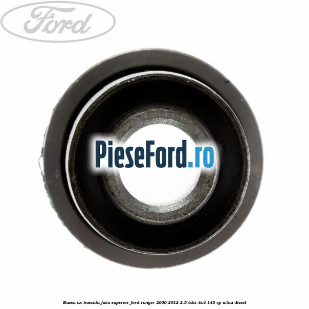 Bucsa ax bascula fata superior Ford Ranger 2006-2012 2.5 TDCi 4x4 143 cp WLAA diesel
