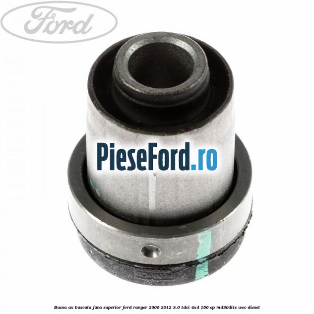 Bucsa ax bascula fata superior Ford Ranger 2006-2012 3.0 TDCi 4x4 156 cp MD30DITC, WEC diesel