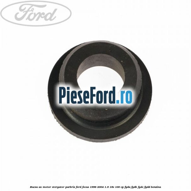 Bucsa ax motor stergator parbriz Ford Focus 1998-2004 1.6 16V 100 cp FYDA, FYDB, FYDC, FYDD benzina