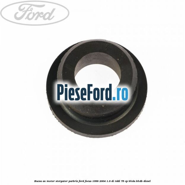 Bucsa ax motor stergator parbriz Ford Focus 1998-2004 1.8 DI/TDDi 75 cp BHDA, BHDB diesel