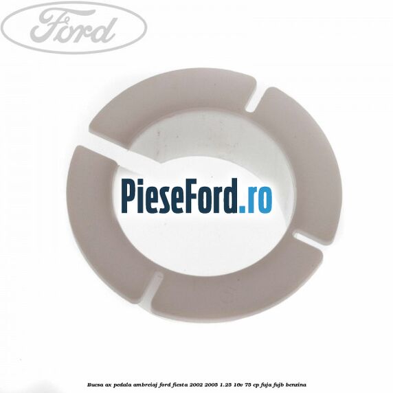 Bucsa ax pedala ambreiaj Ford Fiesta 2002-2005 1.25 16V 75 cp FUJA, FUJB benzina