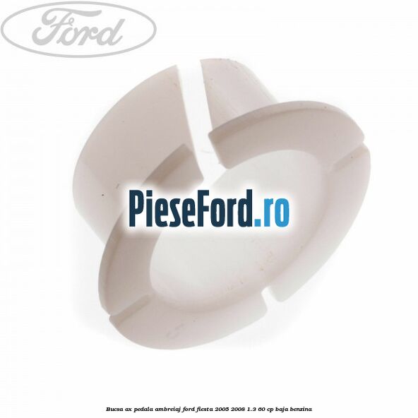 Bucsa ax pedala ambreiaj Ford Fiesta 2005-2008 1.3 60 cp BAJA benzina