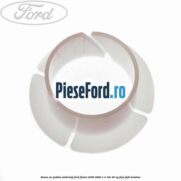 Bucsa ax pedala ambreiaj Ford Fiesta 2005-2008 1.4 16V 80 cp Bucsa ax pedala ambreiaj Ford Fiesta 2005-2008 1.4 16V 80 cp FXJA, FXJB benzina