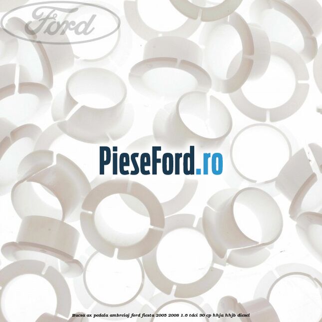 Bucsa ax pedala ambreiaj Ford Fiesta 2005-2008 1.6 TDCi 90 cp HHJA, HHJB diesel