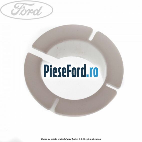 Bucsa ax pedala ambreiaj Ford Fusion 1.3 60 cp BAJA benzina