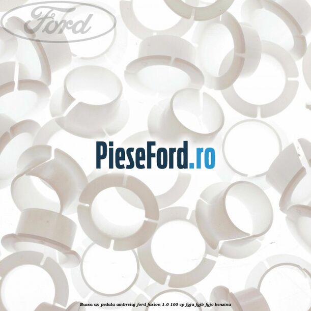 Bucsa ax pedala ambreiaj Ford Fusion 1.6 100 cp Bucsa ax pedala ambreiaj Ford Fusion 1.6 100 cp FYJA, FYJB, FYJC benzina