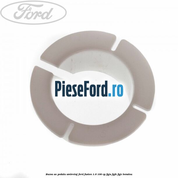 Bucsa ax pedala ambreiaj Ford Fusion 1.6 100 cp Bucsa ax pedala ambreiaj Ford Fusion 1.6 100 cp FYJA, FYJB, FYJC benzina