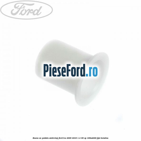 Bucsa ax pedala ambreiaj Ford Ka 2009-2016 1.2 69 cp 169A4000, FP4 benzina