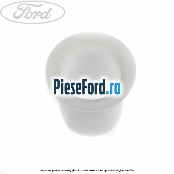 Bucsa ax pedala ambreiaj Ford Ka 2009-2016 1.2 69 cp 169A4000, FP4 benzina