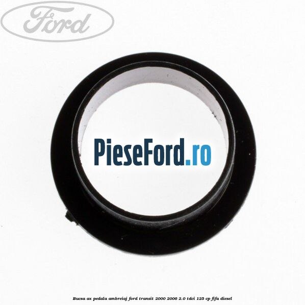Bucsa ax pedala ambreiaj Ford Transit 2000-2006 2.0 TDCi 125 cp FIFA diesel