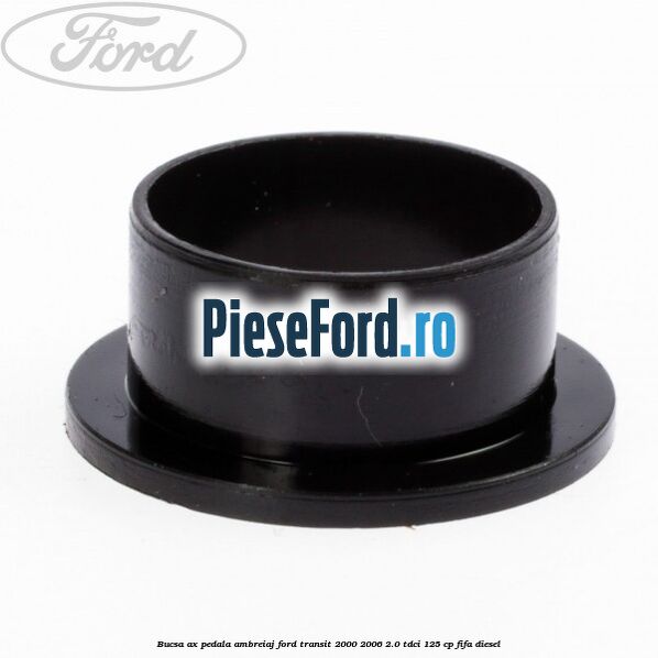 Bucsa ax pedala ambreiaj Ford Transit 2000-2006 2.0 TDCi 125 cp FIFA diesel