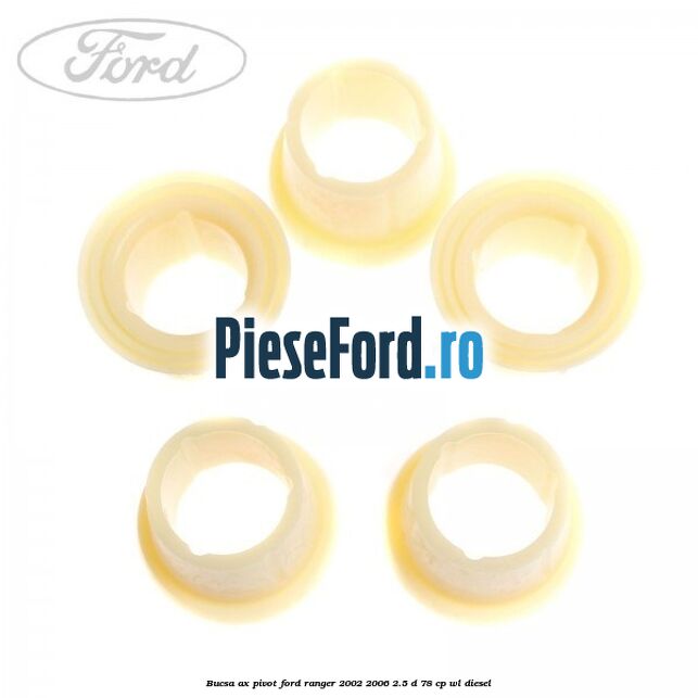 Bucsa ax pivot Ford Ranger 2002-2006 2.5 D 78 cp Bucsa ax pivot Ford Ranger 2002-2006 2.5 D 78 cp WL diesel