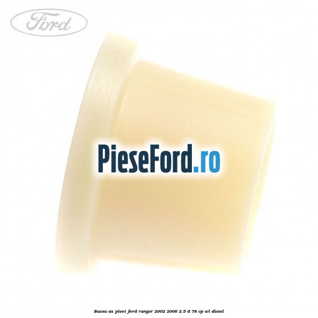 Bucsa ax pivot Ford Ranger 2002-2006 2.5 D 78 cp Bucsa ax pivot Ford Ranger 2002-2006 2.5 D 78 cp WL diesel