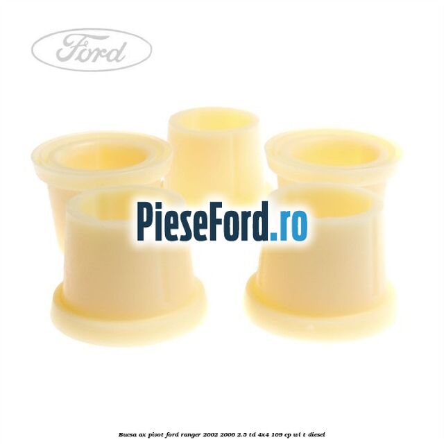 Bucsa ax pivot Ford Ranger 2002-2006 2.5 TD 4x4 109 cp WL-T diesel