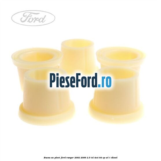 Bucsa ax pivot Ford Ranger 2002-2006 2.5 TD 4x4 84 cp WL-T diesel