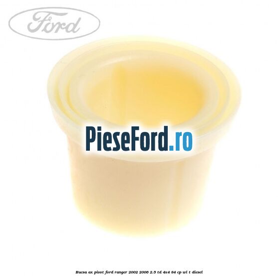 Bucsa ax pivot Ford Ranger 2002-2006 2.5 TD 4x4 84 cp WL-T diesel