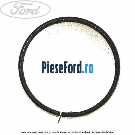 Bucsa ax selector viteza cutie 6 trepte Ford Ranger 2012-2015 2.2 TDCi 4x4 150 cp ENQJ, GBVAJQJ diesel