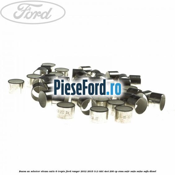 Bucsa ax selector viteza cutie 6 trepte Ford Ranger 2012-2015 3.2 TDCi 4x4 200 cp Bucsa ax selector viteza cutie 6 trepte Ford Ranger 2012-2015 3.2 TDCi 4x4 200 cp ENSA, SA2R, SA2S, SA2W, SAFA diesel
