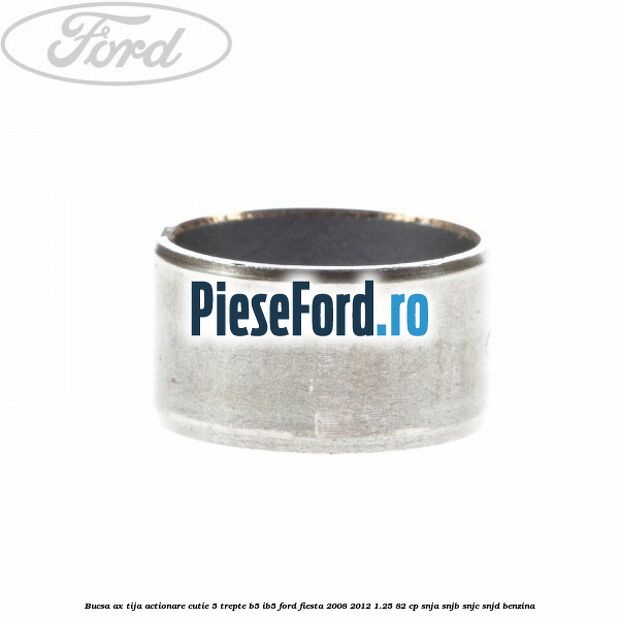 Bucsa ax tija actionare cutie 5 trepte B5/IB5 Ford Fiesta 2008-2012 1.25 82 cp SNJA, SNJB, SNJC, SNJD benzina