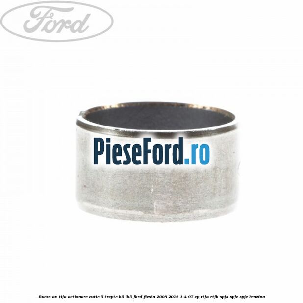Bucsa ax tija actionare cutie 5 trepte B5/IB5 Ford Fiesta 2008-2012 1.4 97 cp RTJA, RTJB, SPJA, SPJC, SPJE benzina