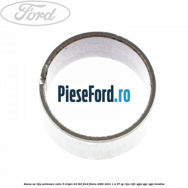 Bucsa ax tija actionare cutie 5 trepte B5/IB5 Ford Fiesta 2008-2012 1.4 97 cp RTJA, RTJB, SPJA, SPJC, SPJE benzina