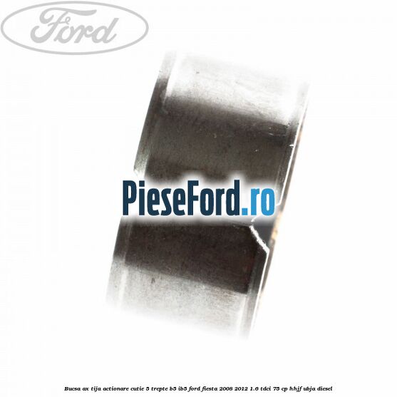 Bucsa ax tija actionare cutie 5 trepte B5/IB5 Ford Fiesta 2008-2012 1.6 TDCi 75 cp HHJF, UBJA diesel