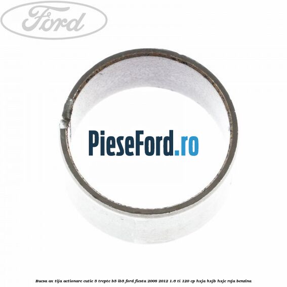 Bucsa ax tija actionare cutie 5 trepte B5/IB5 Ford Fiesta 2008-2012 1.6 Ti 120 cp HXJA, HXJB, HXJE, RVJA benzina