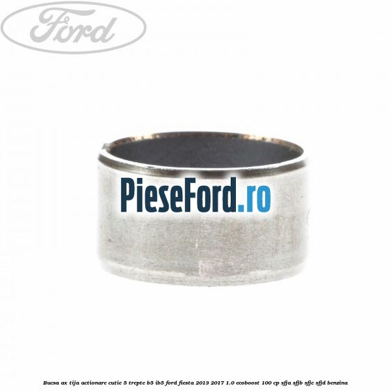 Bucsa ax tija actionare cutie 5 trepte B5/IB5 Ford Fiesta 2013-2017 1.0 EcoBoost 100 cp SFJA, SFJB, SFJC, SFJD benzina